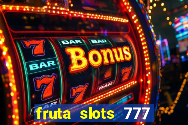 fruta slots 777 mega jackpot paga mesmo